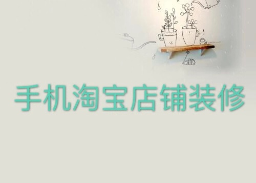手机淘宝店铺怎么装修?装修需要注意哪些? 手机淘宝店铺怎么装修?装修需要注意哪些?