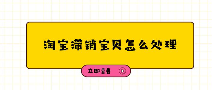 淘宝滞销款怎么处理?具体介绍 淘宝滞销款怎么处理?具体介绍