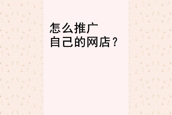 怎么推广自己的网店? 怎么推广自己的网店?