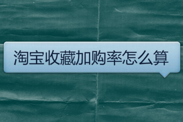 淘宝收藏加购率怎么算?怎么提高? 淘宝收藏加购率怎么算?怎么提高?