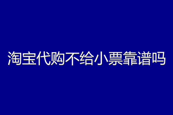 淘宝代购不给小票靠谱吗？