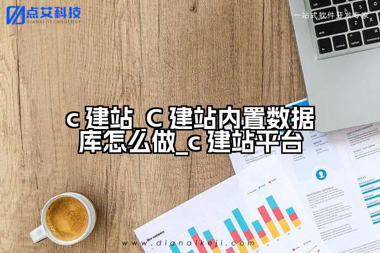 c 建站_C 建站内置数据库怎么做_c 建站平台