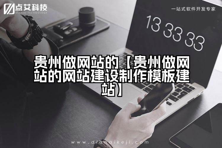 贵州做网站的【贵州做网站的网站建设制作模板建站】