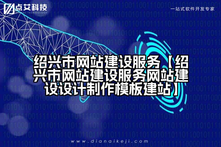绍兴市网站建设服务【绍兴市网站建设服务网站建设设计制作模板建站】