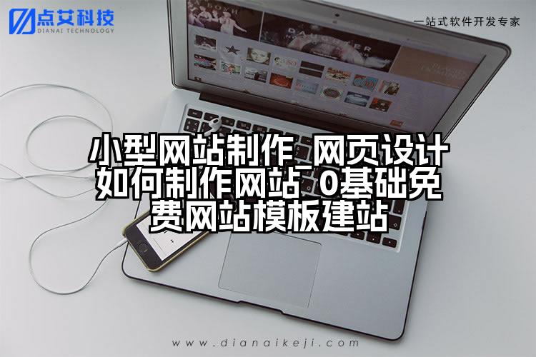 小型网站制作_网页设计如何制作网站_0基础免费网站模板建站