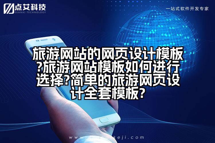 旅游网站的网页设计模板?旅游网站模板如何进行选择?简单的旅游网页设计全套模板?