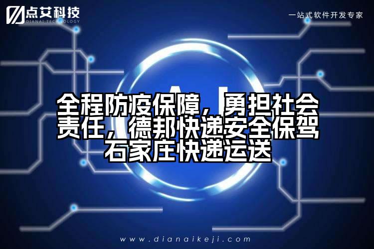 全程防疫保障,勇担社会责任,德邦快递安全保驾石家庄快递运送