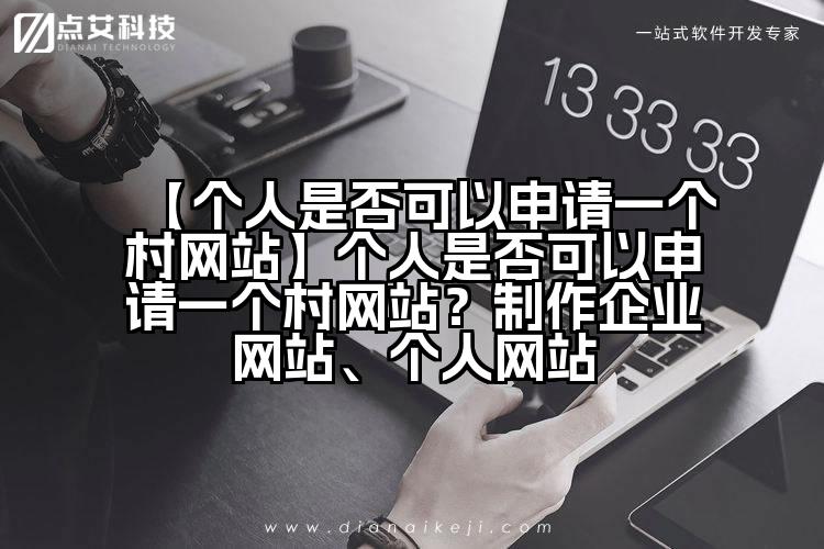 【个人是否可以申请一个村网站】个人是否可以申请一个村网站?制作企业网站、个人网站