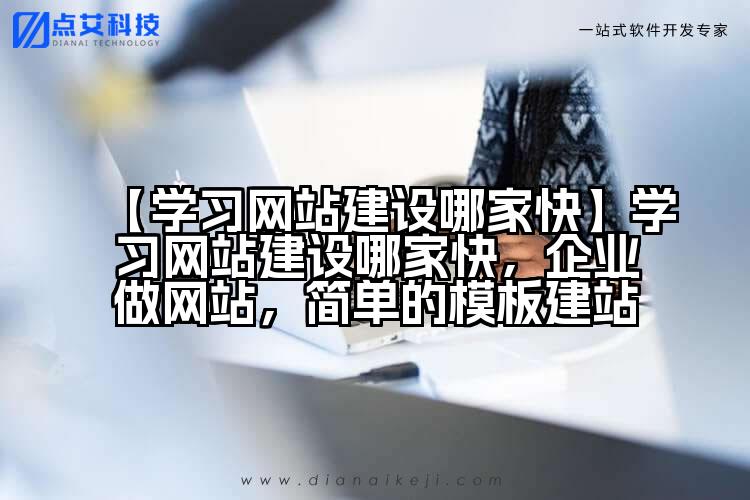 【学习网站建设哪家快】学习网站建设哪家快,企业做网站,简单的模板建站