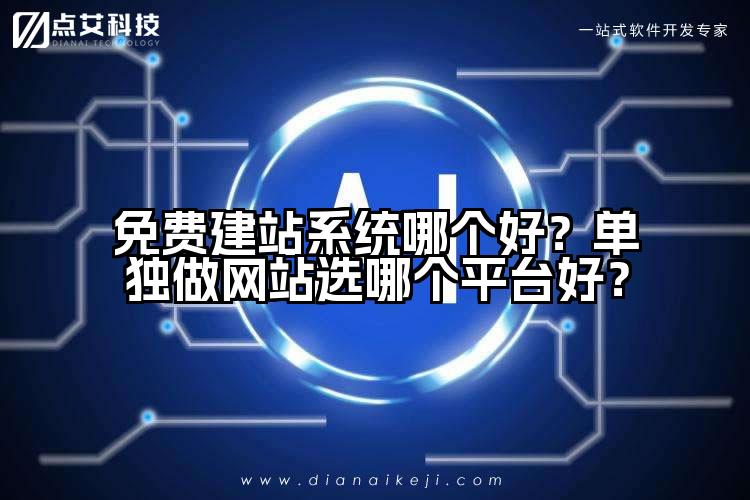 免费建站系统哪个好?单独做网站选哪个平台好?