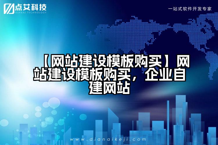 【网站建设模板购买】网站建设模板购买,企业自建网站