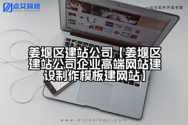 姜堰区建站公司【姜堰区建站公司企业高端网站建设制作模板建网站】