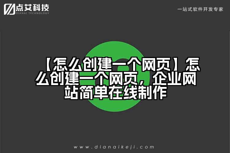 【怎么创建一个网页】怎么创建一个网页，企业网站简单在线制作