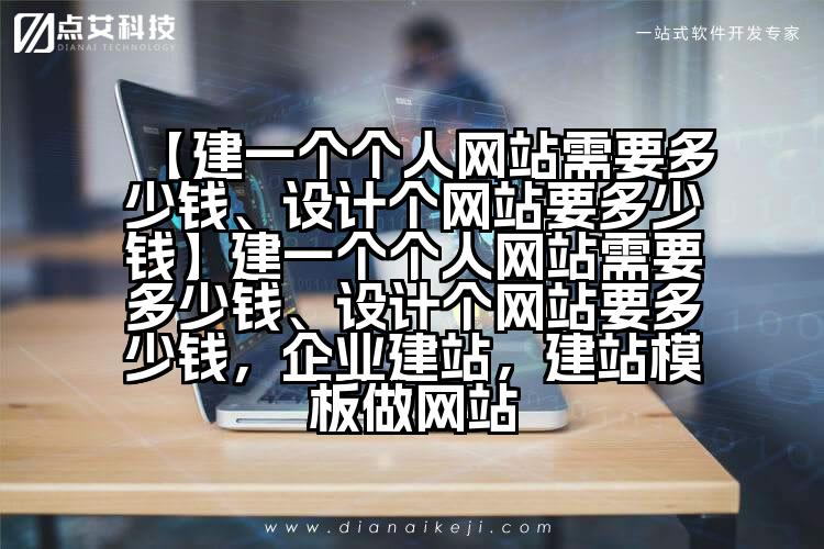 【建一个个人网站需要多少钱、设计个网站要多少钱】建一个个人网站需要多少钱、设计个网站要多少钱，企业建站，建站模板做网站