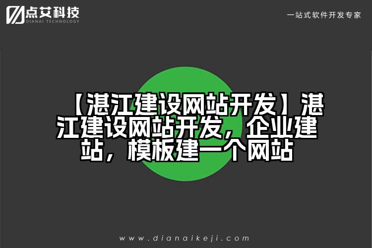 【湛江建设网站开发】湛江建设网站开发,企业建站,模板建一个网站