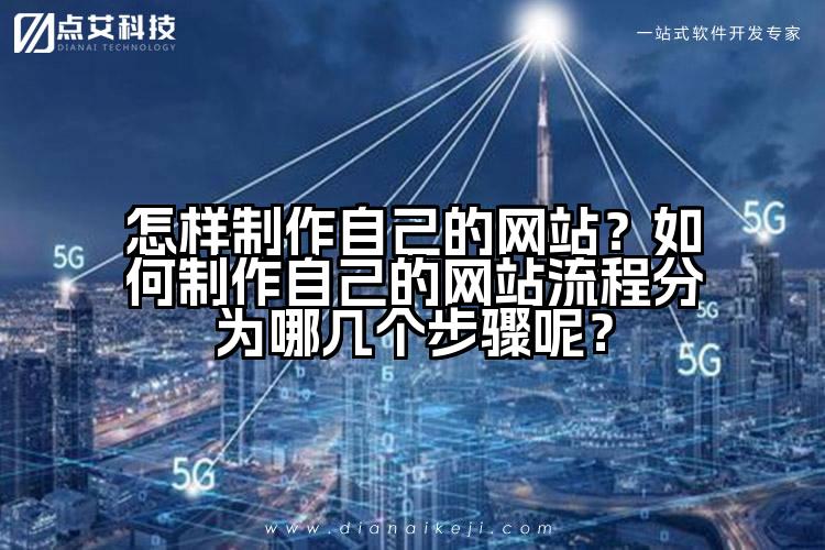 怎样制作自己的网站？如何制作自己的网站流程分为哪几个步骤呢？