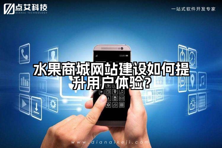 水果商城网站建设如何提升用户体验?