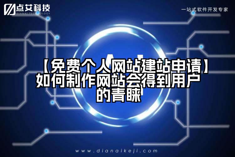 【免费个人网站建站申请】如何制作网站会得到用户的青睐
