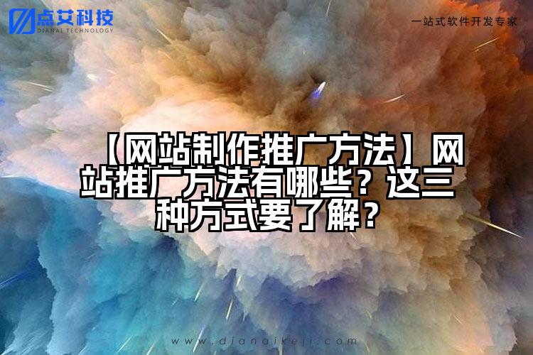 【网站制作推广方法】网站推广方法有哪些?这三种方式要了解?