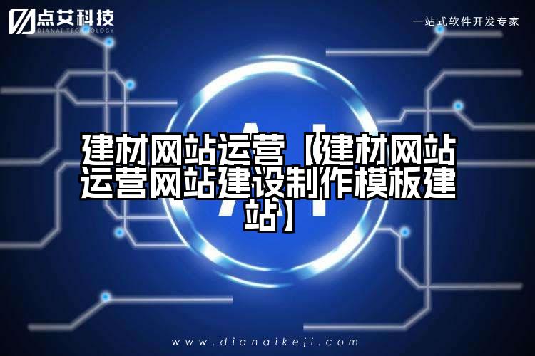 建材网站运营【建材网站运营网站建设制作模板建站】