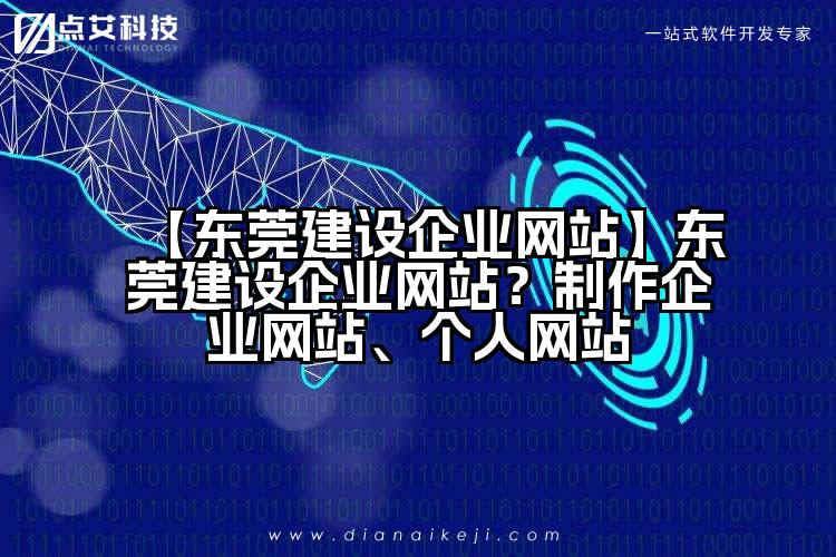 【东莞建设企业网站】东莞建设企业网站？制作企业网站、个人网站