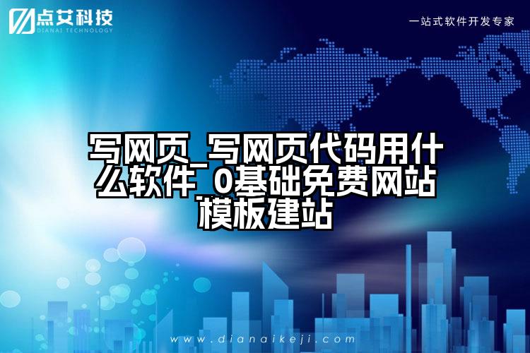 写网页_写网页代码用什么软件_0基础免费网站模板建站
