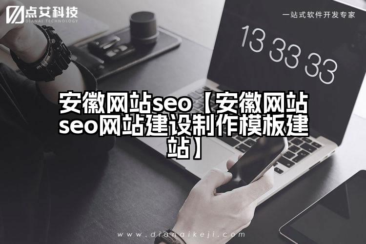 安徽网站seo【安徽网站seo网站建设制作模板建站】