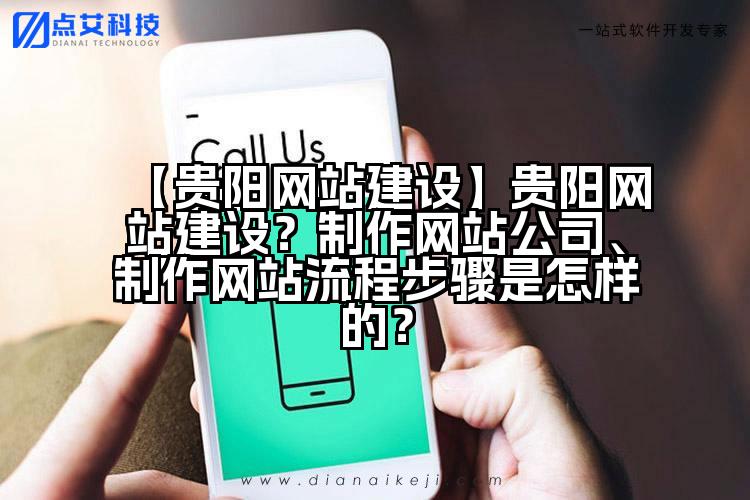 【贵阳网站建设】贵阳网站建设?制作网站公司、制作网站流程步骤是怎样的?