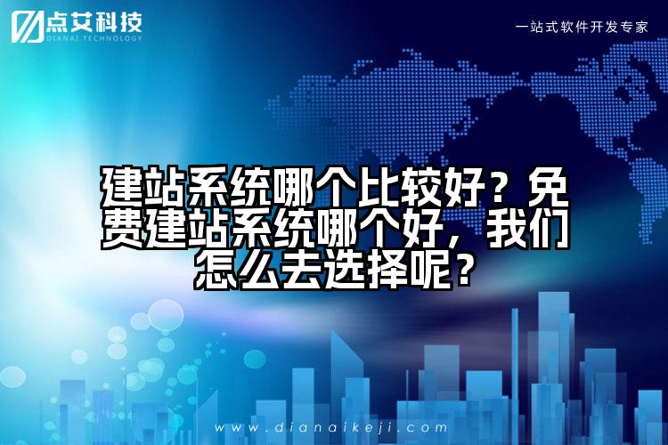 建站系统哪个比较好？免费建站系统哪个好，我们怎么去选择呢？