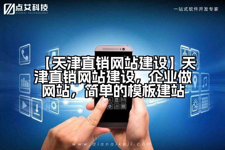 【天津直销网站建设】天津直销网站建设,企业做网站,简单的模板建站