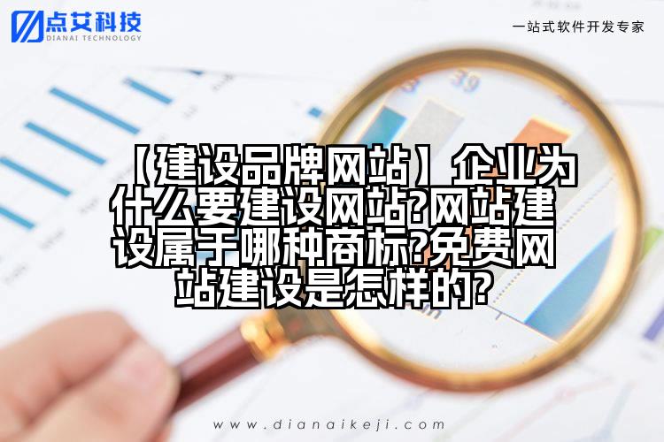 【建设品牌网站】企业为什么要建设网站?网站建设属于哪种商标?免费网站建设是怎样的?