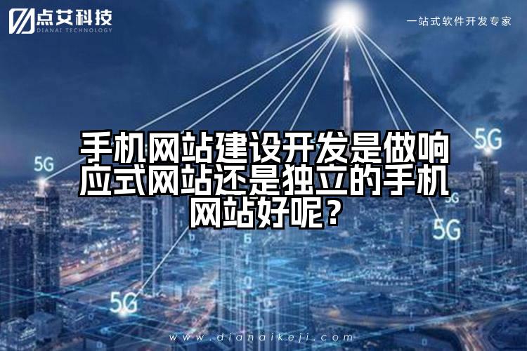 手机网站建设开发是做响应式网站还是独立的手机网站好呢？