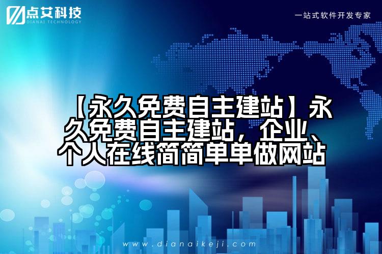 【永久免费自主建站】永久免费自主建站,企业、个人在线简简单单做网站