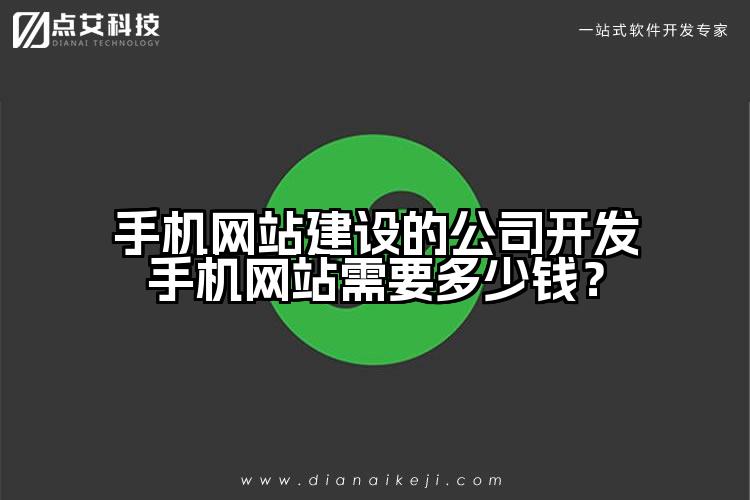 手机网站建设的公司开发手机网站需要多少钱?