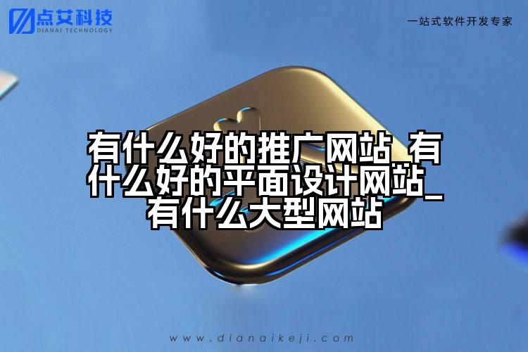 有什么好的推广网站_有什么好的平面设计网站_有什么大型网站