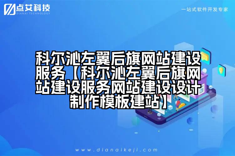 科尔沁左翼后旗网站建设服务【科尔沁左翼后旗网站建设服务网站建设设计制作模板建站】