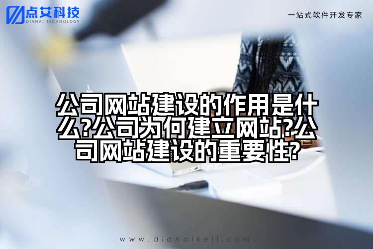 公司网站建设的作用是什么?公司为何建立网站?公司网站建设的重要性?