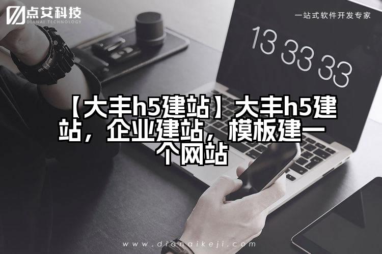 【大丰h5建站】大丰h5建站,企业建站,模板建一个网站