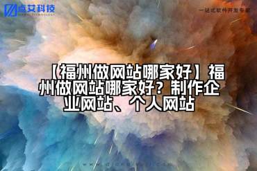 【福州做网站哪家好】福州做网站哪家好？制作企业网站、个人网站