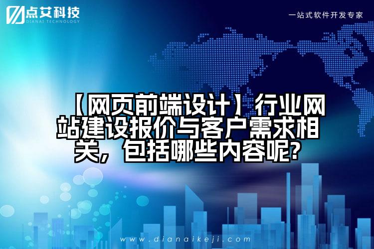 【网页前端设计】行业网站建设报价与客户需求相关,包括哪些内容呢?
