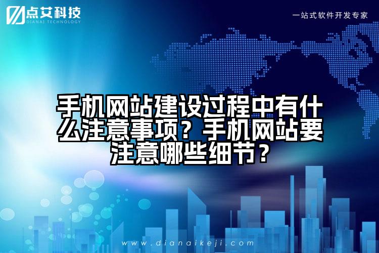 手机网站建设过程中有什么注意事项?手机网站要注意哪些细节?