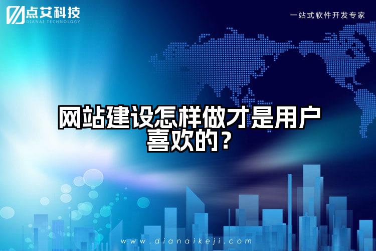 网站建设怎样做才是用户喜欢的?
