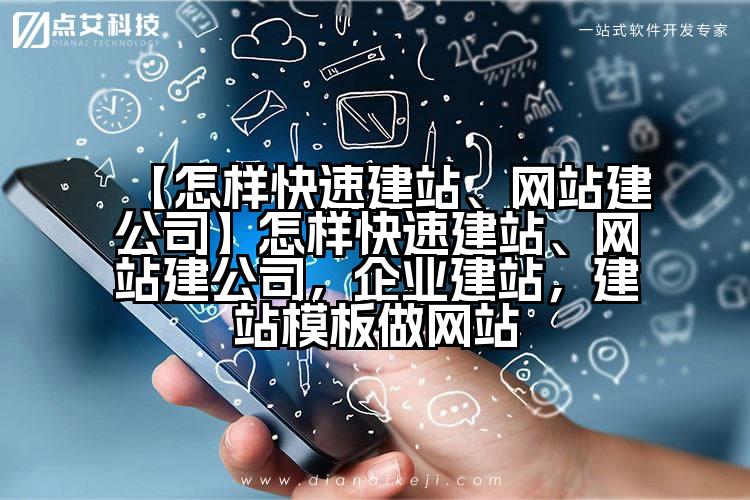 【怎样快速建站、网站建公司】怎样快速建站、网站建公司,企业建站,建站模板做网站