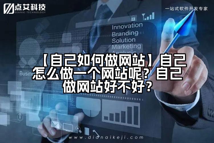 【自己如何做网站】自己怎么做一个网站呢？自己做网站好不好？