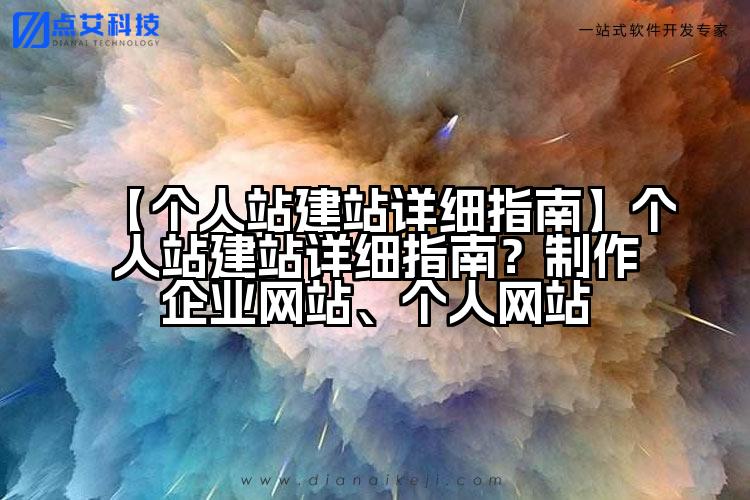 【个人站建站详细指南】个人站建站详细指南？制作企业网站、个人网站