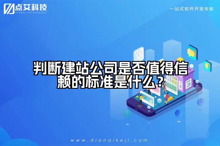 判断建站公司是否值得信赖的标准是什么?