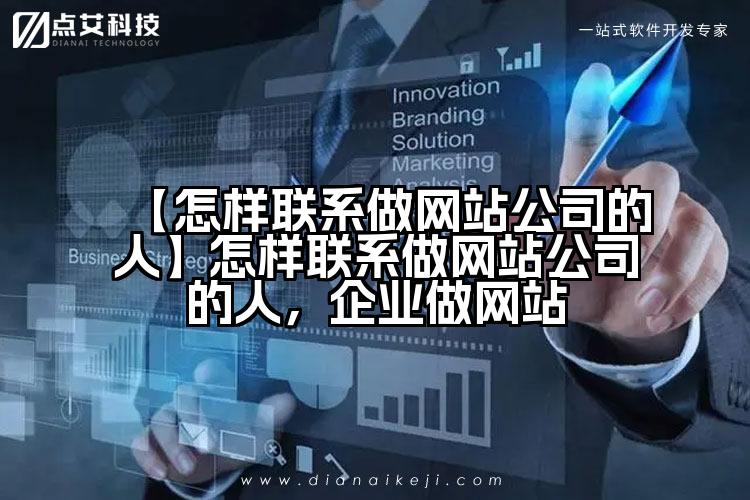 【怎样联系做网站公司的人】怎样联系做网站公司的人,企业做网站