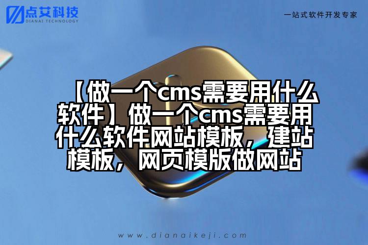 【做一个cms需要用什么软件】做一个cms需要用什么软件网站模板，建站模板，网页模版做网站