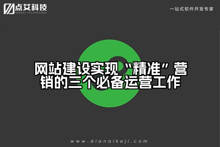 网站建设实现“精准”营销的三个必备运营工作