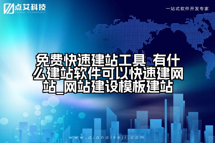免费快速建站工具_有什么建站软件可以快速建网站_网站建设模板建站